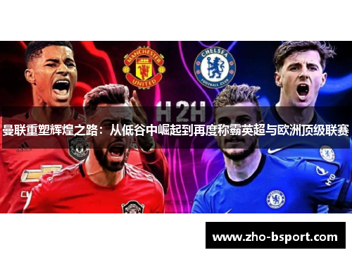 曼联重塑辉煌之路:从低谷中崛起到再度称霸英超与欧洲顶级联赛 曼联重塑辉煌之路:从低谷中崛起到再度称霸英超与欧洲顶级联赛