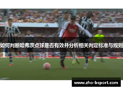 如何判断哈弗茨点球是否有效并分析相关判定标准与规则 如何判断哈弗茨点球是否有效并分析相关判定标准与规则