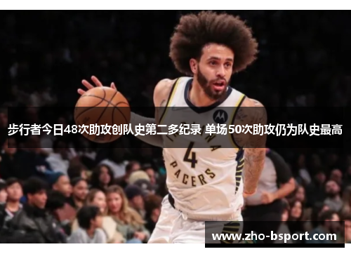 步行者今日48次助攻创队史第二多纪录 单场50次助攻仍为队史最高