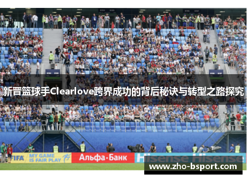 新晋篮球手Clearlove跨界成功的背后秘诀与转型之路探究