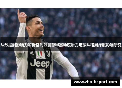 从数据到影响力解析格列兹曼意甲赛场统治力与球队格局深度影响研究 从数据到影响力解析格列兹曼意甲赛场统治力与球队格局深度影响研究