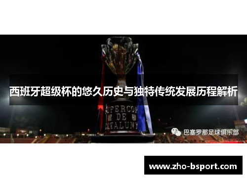 西班牙超级杯的悠久历史与独特传统发展历程解析