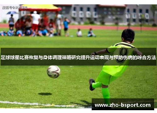 足球球星比赛恢复与身体调理策略研究提升运动表现与预防伤病的综合方法