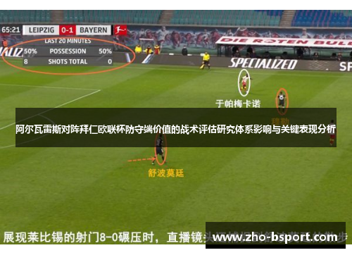 阿尔瓦雷斯对阵拜仁欧联杯防守端价值的战术评估研究体系影响与关键表现分析 阿尔瓦雷斯对阵拜仁欧联杯防守端价值的战术评估研究体系影响与关键表现分析