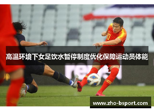 高温环境下女足饮水暂停制度优化保障运动员体能 高温环境下女足饮水暂停制度优化保障运动员体能
