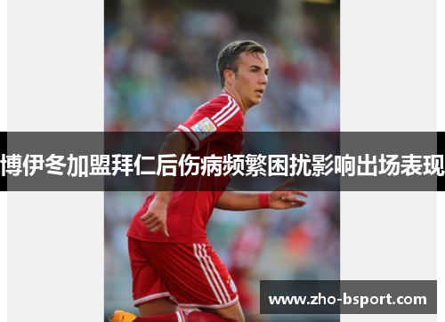 博伊冬加盟拜仁后伤病频繁困扰影响出场表现